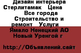 Дизайн интерьера Стерлитамак › Цена ­ 200 - Все города Строительство и ремонт » Услуги   . Ямало-Ненецкий АО,Новый Уренгой г.